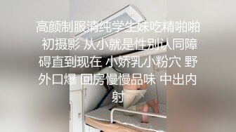 高颜制服清纯学生妹吃精啪啪 初摄影 从小就是性别认同障碍直到现在 小娇乳小粉穴 野外口爆 回房慢慢品味 中出内射