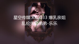 星空传媒 XKG033 爆乳亲姐乱伦失恋弟弟-乐乐