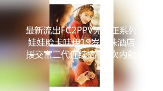 最新流出FC2PPV无修正系列娃娃脸卡哇伊19岁嫩妹酒店援交富二代连续搞了2次内射