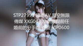 STP27991 國產AV 星空無限傳媒 XKG043 准新娘與前任婚前的分手炮 香菱 VIP0600