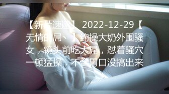 【新片速遞】 2022-12-29【无情的屌丶】约操大奶外围骚女，镜头前吃大屌，怼着骚穴一顿猛操，不合胃口没搞出来