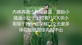 内裤再美也只能装逼，露脸小骚逼小肚子上纹着FUCK求小哥哥干她，给深喉口交无套多体位抽插直接内射中出