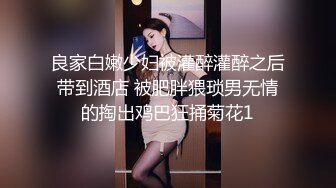 良家白嫩少妇被灌醉灌醉之后带到酒店 被肥胖猥琐男无情的掏出鸡巴狂捅菊花1