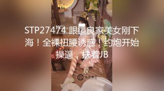 STP27474 眼镜良家美女刚下海！全裸扭腰诱惑！约炮开始操逼，扶着JB