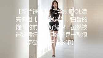 干妈妈饥渴需要肉棒 把干妈妈干了 无套抽插 弯屌操浪穴 最后把精华液都给了她 中文解说 高清720P原版收藏