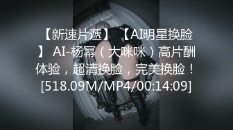 【新速片遞】 【AI明星换脸】 AI-杨幂（大咪咪）高片酬体验，超清换脸，完美换脸！[518.09M/MP4/00:14:09]