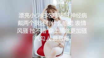 爆乳丰满的邻家漂亮女孩，被偷窥多日被迷奸MJ长相清纯，不算很漂亮 但有独特气质！干了两炮，激烈抽插也不醒