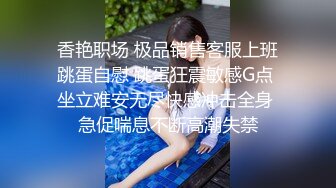 【胖子传媒工作室】约操良家骚女，对白有意思