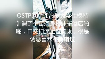 小哥网约170CM大长腿骚女,主动舌吻摸摸搞搞