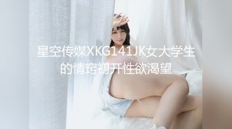 星空传媒XKG141JK女大学生的情窍初开性欲渴望