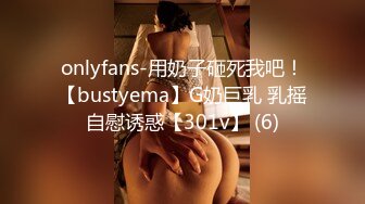 onlyfans-用奶子砸死我吧！【bustyema】G奶巨乳 乳摇自慰诱惑【301v】 (6)