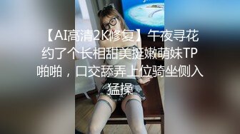 【AI高清2K修复】午夜寻花约了个长相甜美挺嫩萌妹TP啪啪，口交舔弄上位骑坐侧入猛操