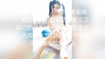 《精品资源极品尤物》网红名媛 没见之前叫宝贝，见了之后叫妹妹？海王的感觉约操极品高颜值御姐 事后还采访下炮后感，对白精彩