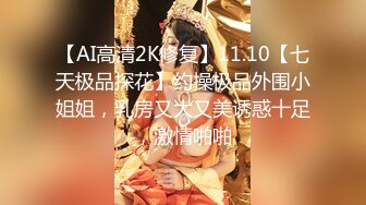 【AI高清2K修复】11.10【七天极品探花】约操极品外围小姐姐，乳房又大又美诱惑十足，激情啪啪