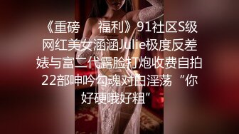 淫荡对白，调教小母狗老婆—操的母狗连连求饶，声音可射