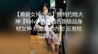 【最新女神流出】推特约炮大神『Kelvin』约战各路极品身材女神 热爱高潮内射 反差校花篇 (24)