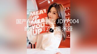 国产AV 精东影业 JDYP004 约啪约到了大嫂 米娅