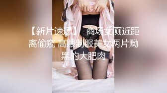 【新片速遞】  商场女厕近距离偷窥 高跟制服美女两片黝黑的大肥肉