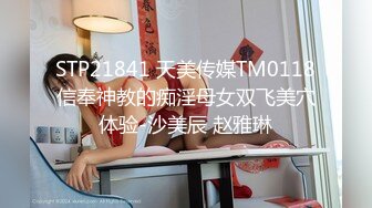 STP21841 天美传媒TM0118信奉神教的痴淫母女双飞美穴体验-沙美辰 赵雅琳