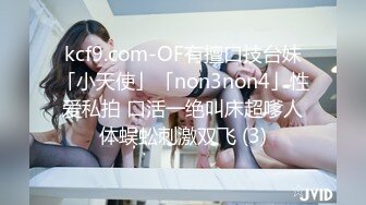 kcf9.com-OF有擅口技台妹「小天使」「non3non4」性爱私拍 口活一绝叫床超嗲人体蜈蚣刺激双飞 (3)