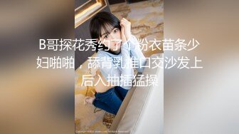 B哥探花秀约了个粉衣苗条少妇啪啪，舔背乳推口交沙发上后入抽插猛操