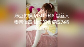 麻豆传媒 MSD-048 黑丝人妻肉便器 让你的老婆成为我的母狗