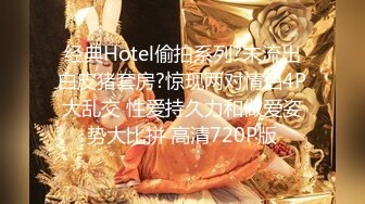 经典Hotel偷拍系列?未流出白皮猪套房?惊现两对情侣4P大乱交 性爱持久力和做爱姿势大比拼 高清720P版