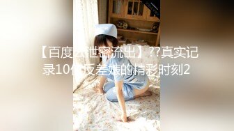 【百度云泄密流出】??真实记录10位反差婊的精彩时刻2