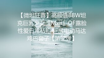 【微坦狂喜】高颜值BBW坦克巨乳少女「Mxji」OF露脸性爱日常私拍 巨尻电动马达鸡巴套子【第二弹】