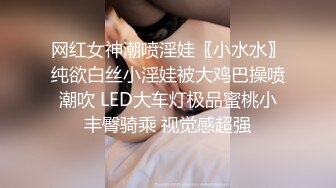 网红女神潮喷淫娃〖小水水〗纯欲白丝小淫娃被大鸡巴操喷潮吹 LED大车灯极品蜜桃小丰臀骑乘 视觉感超强