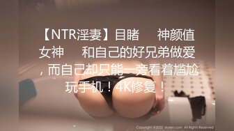 【NTR淫妻】目睹❤️神颜值女神❤️和自己的好兄弟做爱，而自己却只能一旁看着尴尬玩手机！4K修复！