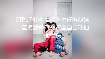 STP17404 高颜值牛仔裤萌妹，互摸舔弄口交骑坐自己动抽插猛操