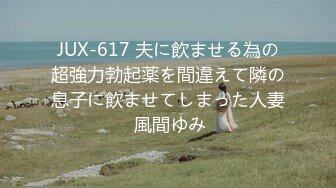 JUX-617 夫に飲ませる為の超強力勃起薬を間違えて隣の息子に飲ませてしまった人妻 風間ゆみ