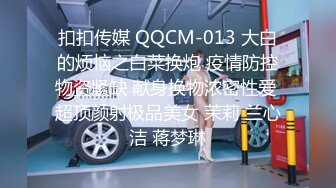 扣扣传媒 QQCM-013 大白的烦恼之白菜换炮 疫情防控物资紧缺 献身换物浓密性爱 超顶颜射极品美女 茉莉 兰心洁 蒋梦琳