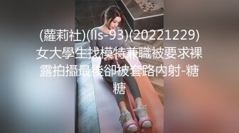 (蘿莉社)(lls-93)(20221229)女大學生找模特兼職被要求裸露拍攝最後卻被套路內射-糖糖