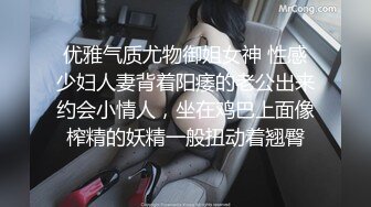 优雅气质尤物御姐女神 性感少妇人妻背着阳痿的老公出来约会小情人，坐在鸡巴上面像榨精的妖精一般扭动着翘臀