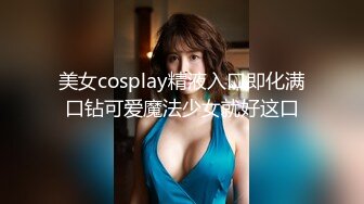 美女cosplay精液入口即化满口钻可爱魔法少女就好这口