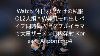 Watch_休日お出かけの私服OL2人組＊W美尻モロ出しバイブ同時挿入＊ダブルイラマで大量ザーメン口内発射_Korean,_Aiiporn.mp4