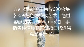 ☆★《最新流出售价690合集》☆★把色情拍成艺术！绝世容颜甜美女神jasmi私拍，手指各种道具蔬菜紫薇白浆泛滥高潮喷水 (8)