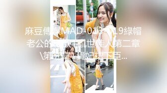 麻豆傳媒MAD-013-019綠帽老公的私欲+亂世佳人第二章\第三章+貴妃裙下臣...