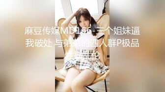 麻豆传媒MD166-三个姐妹逼我破处 与弟弟的四人群P极品性福乱伦