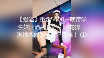 【爱溢】重金5000一晚带学生妹回酒店开房，3P轮操，激情四射的一晚好震撼！ (1)