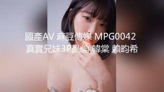 國產AV 麻豆傳媒 MPG0042 真實兄妹3P亂倫 韓棠 賴畇希